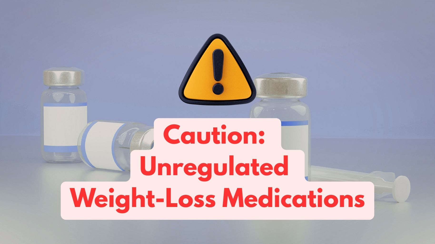 Heading: Caution: Unregulated Weight Loss Medications